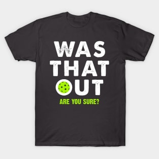 pickleball was that out are you sure? T-Shirt